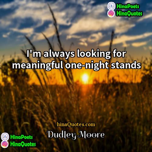 Dudley Moore Quotes | I'm always looking for meaningful one-night stands
